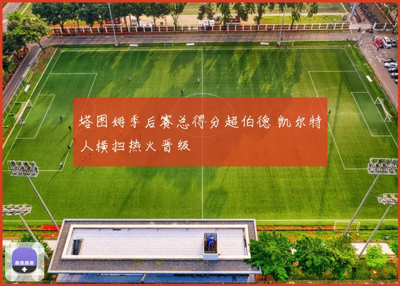 塔图姆季后赛总得分超伯德 凯尔特人横扫热火晋级